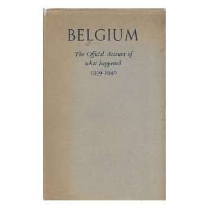  Official Account of What Happened, 1939 1940. The Belgian Ministry 
