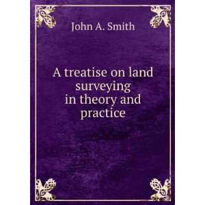  A treatise on land surveying in theory and practice John 