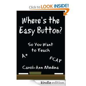 Wheres the Easy Button? So You Want to Teach Carol Ann Medina 