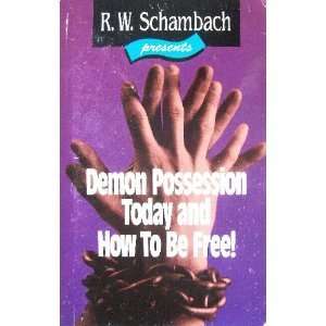    Demon Possession Today & How To Be Free R W Schambach Books