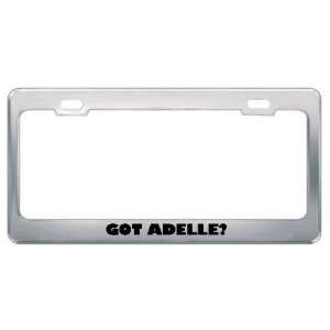  Got Adelle? Girl Name Metal License Plate Frame Holder 