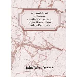 Hand Book of House Sanitation. a Repr. of Portions of Mr. Bailey 