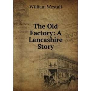  The Old Factory A Lancashire Story William Westall 