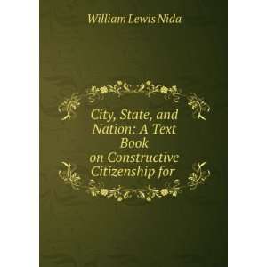 City, State, and Nation A Text Book on Constructive Citizenship for 