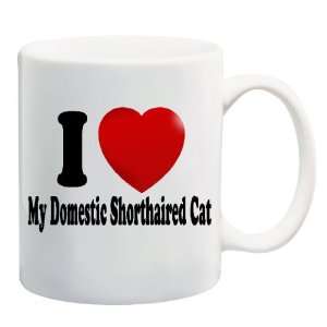  I LOVE MY DOMESTIC SHORTHAIRED CAT Mug Coffee Cup 11 oz 