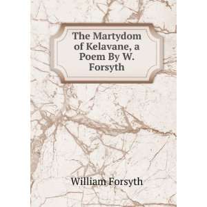   Martydom of Kelavane, a Poem By W. Forsyth. William Forsyth Books