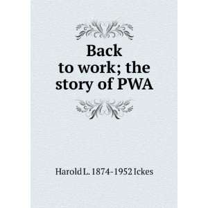  Back to work; the story of PWA Harold L. 1874 1952 Ickes Books