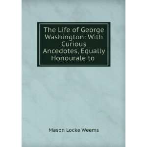   Curious Ancedotes, Equally Honourale to . Mason Locke Weems Books