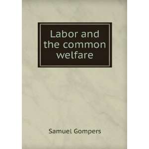  Labor and the common welfare Samuel Gompers Books