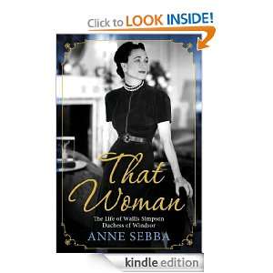 That Woman The Life of Wallis Simpson, Duchess of Windsor Anne Sebba 
